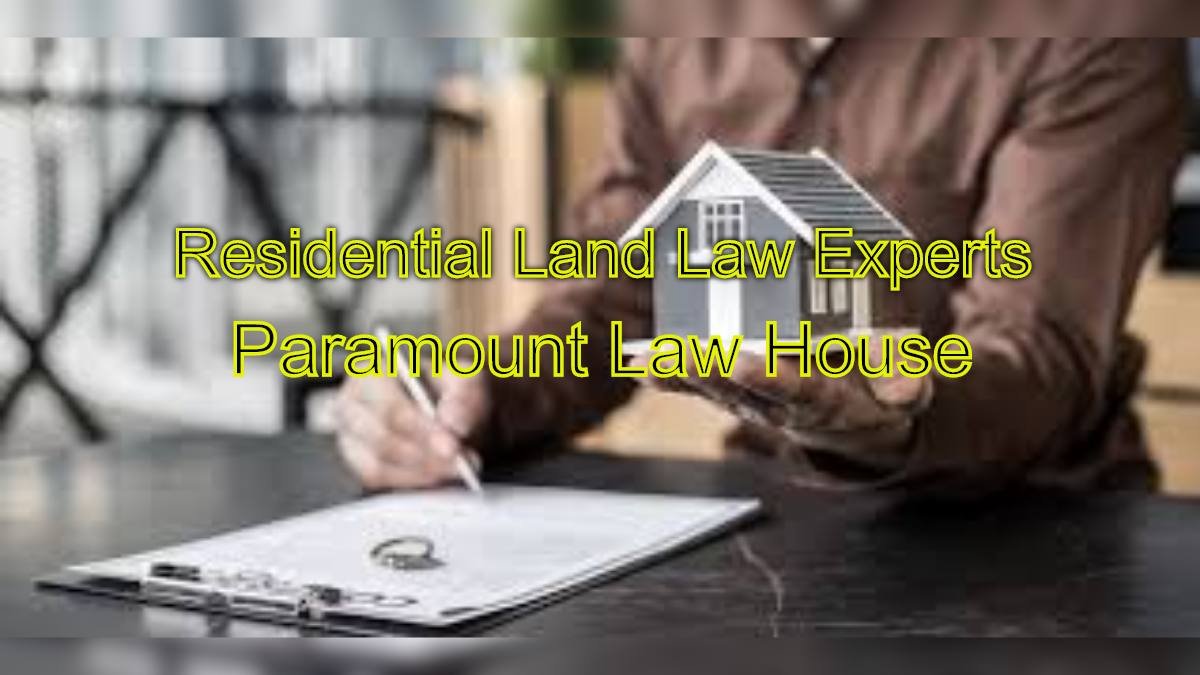 Residential Land Law Experts: Your Trusted Advisors