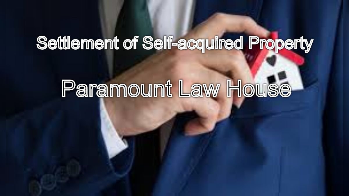 Settlement of Self-acquired Property: Expert Legal Assistance