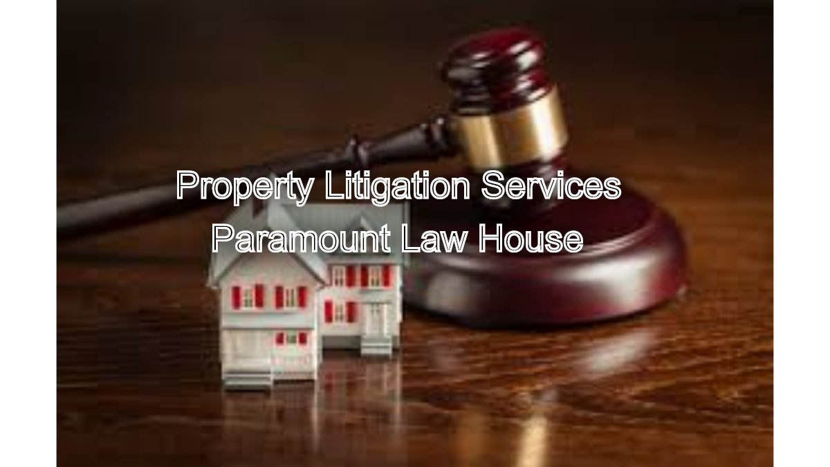 Property Litigation Services: Resolve Disputes Effectively