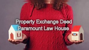 Property Exchange Deed: Expert Assistance Available