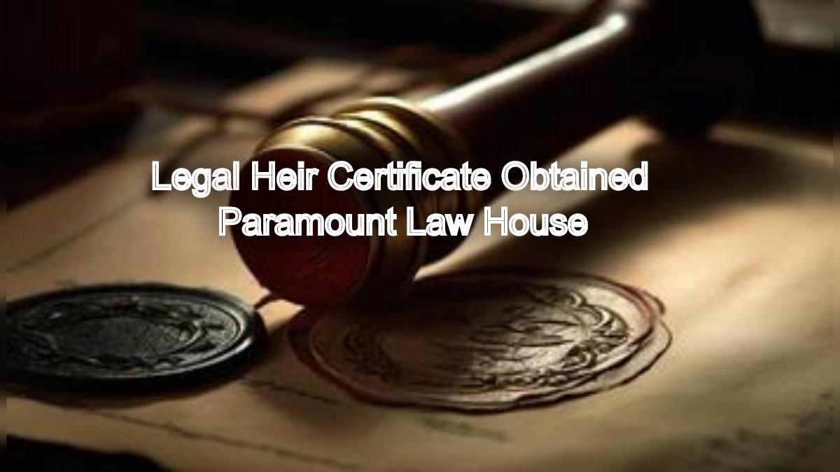 Legal Heir Certificate Obtained: Smooth Inheritance Process